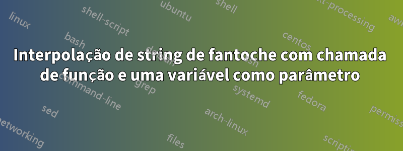 Interpolação de string de fantoche com chamada de função e uma variável como parâmetro