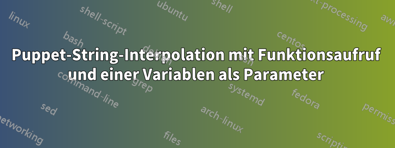 Puppet-String-Interpolation mit Funktionsaufruf und einer Variablen als Parameter