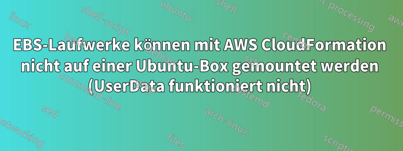 EBS-Laufwerke können mit AWS CloudFormation nicht auf einer Ubuntu-Box gemountet werden (UserData funktioniert nicht)