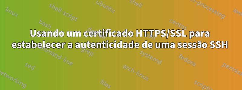 Usando um certificado HTTPS/SSL para estabelecer a autenticidade de uma sessão SSH