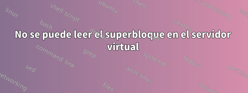 No se puede leer el superbloque en el servidor virtual