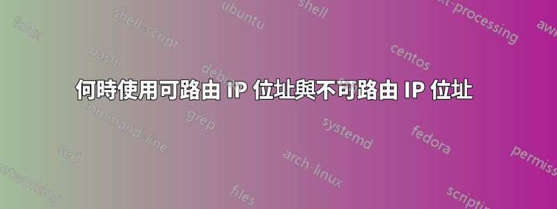 何時使用可路由 IP 位址與不可路由 IP 位址 