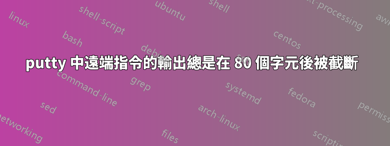 putty 中遠端指令的輸出總是在 80 個字元後被截斷 