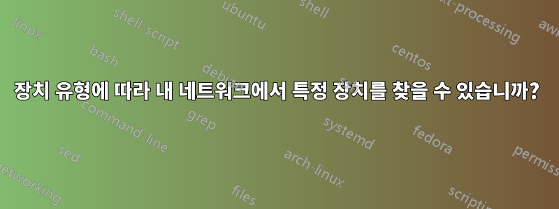 장치 유형에 따라 내 네트워크에서 특정 장치를 찾을 수 있습니까?