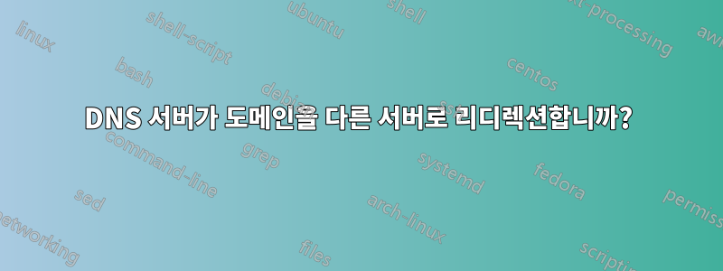 DNS 서버가 도메인을 다른 서버로 리디렉션합니까?