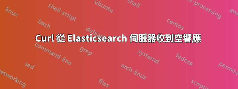 Curl 從 Elasticsearch 伺服器收到空響應