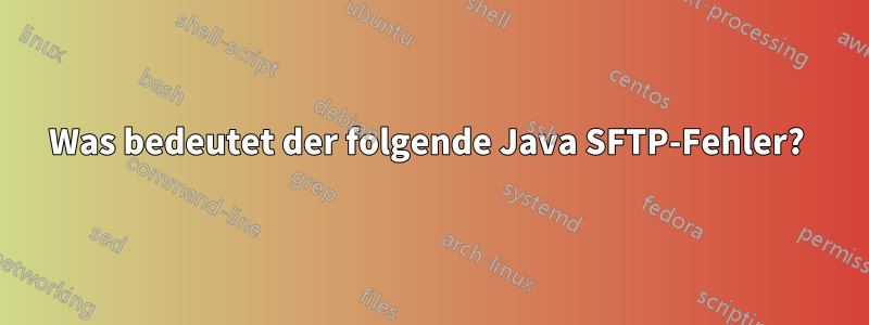 Was bedeutet der folgende Java SFTP-Fehler? 