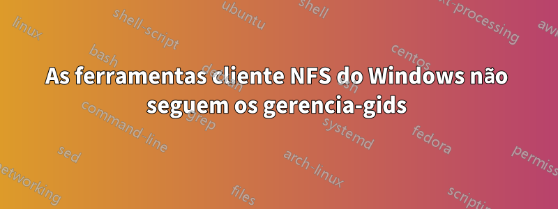 As ferramentas cliente NFS do Windows não seguem os gerencia-gids