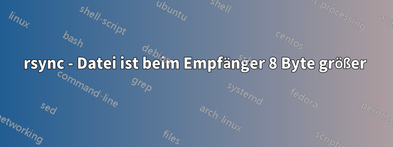 rsync - Datei ist beim Empfänger 8 Byte größer