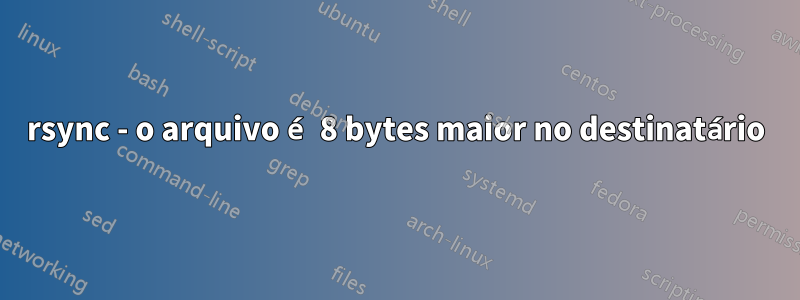 rsync - o arquivo é 8 bytes maior no destinatário