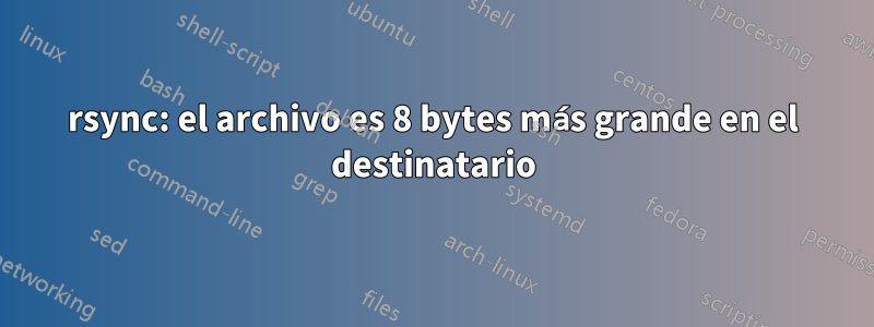 rsync: el archivo es 8 bytes más grande en el destinatario