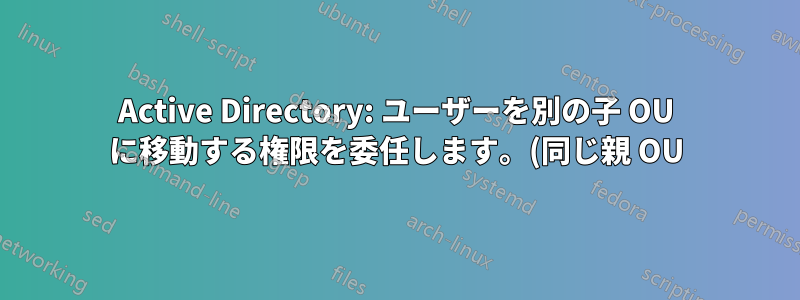 Active Directory: ユーザーを別の子 OU に移動する権限を委任します。(同じ親 OU)