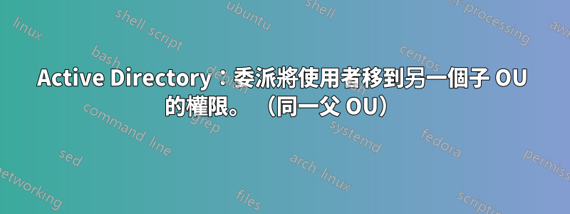 Active Directory：委派將使用者移到另一個子 OU 的權限。 （同一父 OU）