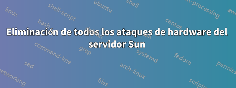 Eliminación de todos los ataques de hardware del servidor Sun