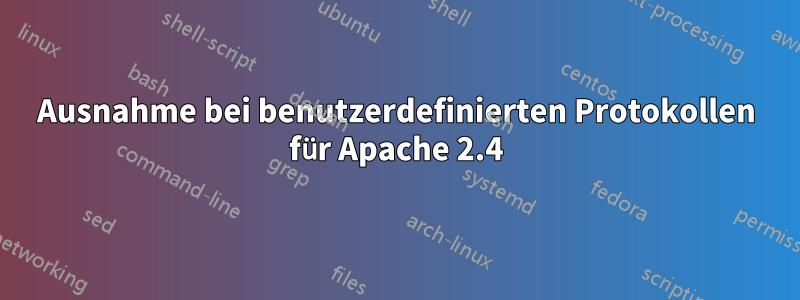 Ausnahme bei benutzerdefinierten Protokollen für Apache 2.4