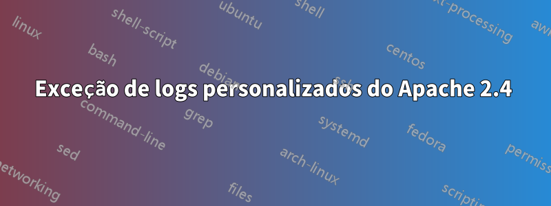 Exceção de logs personalizados do Apache 2.4