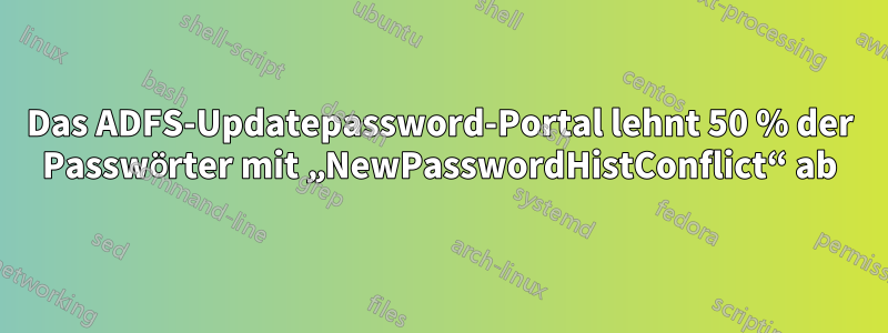 Das ADFS-Updatepassword-Portal lehnt 50 % der Passwörter mit „NewPasswordHistConflict“ ab