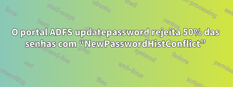 O portal ADFS updatepassword rejeita 50% das senhas com “NewPasswordHistConflict”