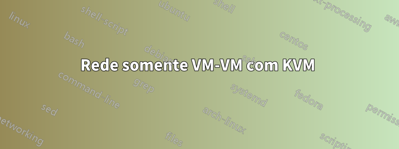 Rede somente VM-VM com KVM