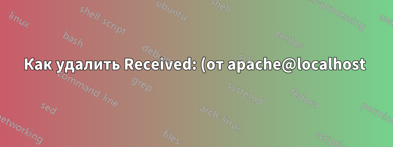 Как удалить Received: (от apache@localhost) и версию sendmail из заголовков