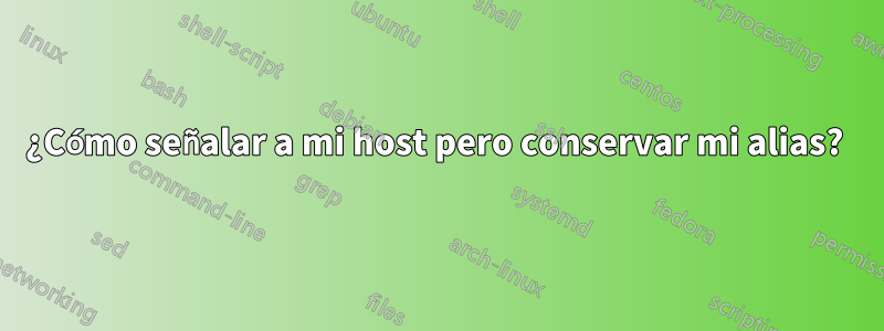 ¿Cómo señalar a mi host pero conservar mi alias? 