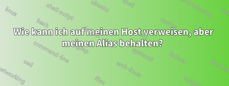 Wie kann ich auf meinen Host verweisen, aber meinen Alias ​​behalten? 