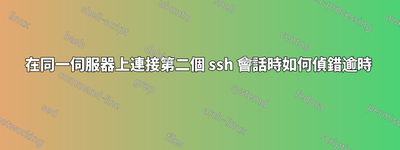 在同一伺服器上連接第二個 ssh 會話時如何偵錯逾時