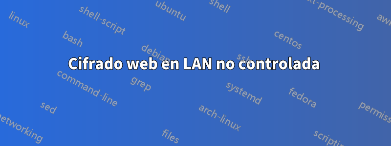 Cifrado web en LAN no controlada