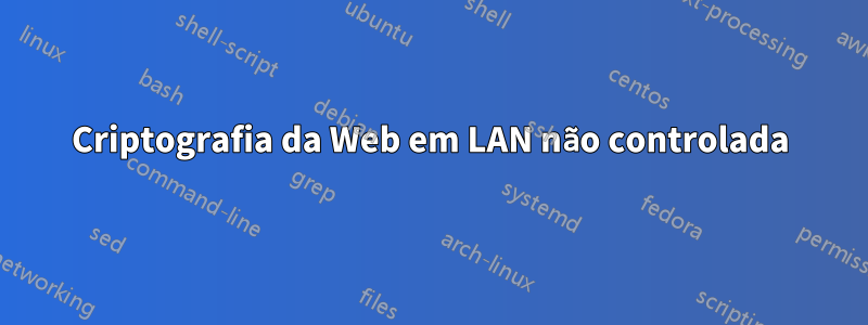 Criptografia da Web em LAN não controlada