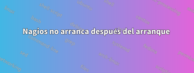 Nagios no arranca después del arranque