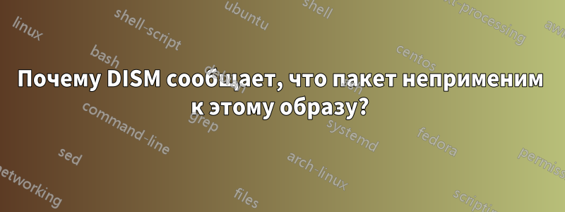 Почему DISM сообщает, что пакет неприменим к этому образу?