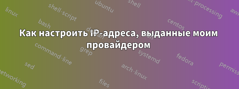 Как настроить IP-адреса, выданные моим провайдером