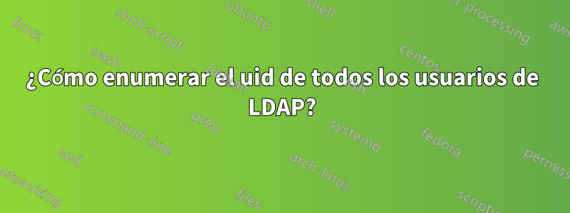 ¿Cómo enumerar el uid de todos los usuarios de LDAP?