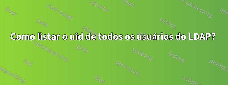 Como listar o uid de todos os usuários do LDAP?