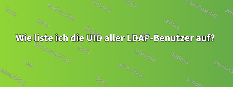 Wie liste ich die UID aller LDAP-Benutzer auf?