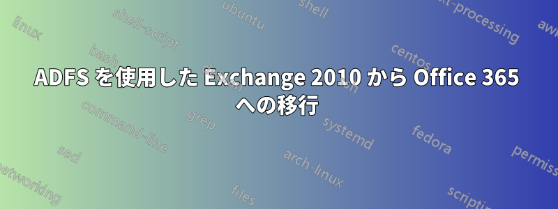 ADFS を使用した Exchange 2010 から Office 365 への移行