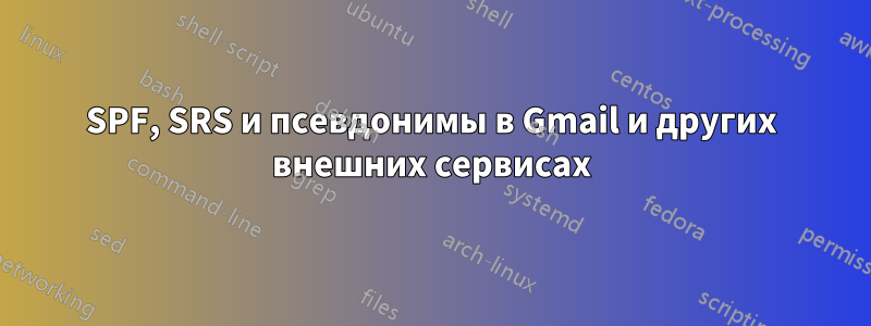 SPF, SRS и псевдонимы в Gmail и других внешних сервисах