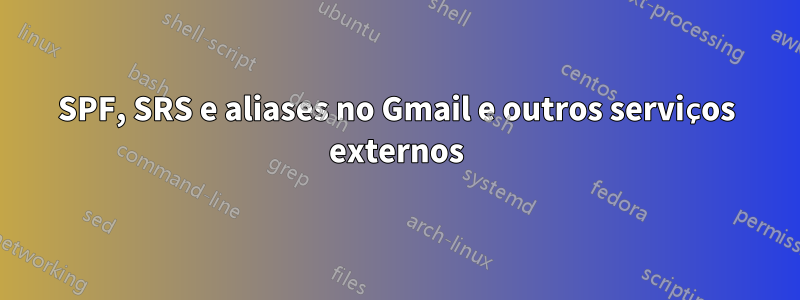 SPF, SRS e aliases no Gmail e outros serviços externos