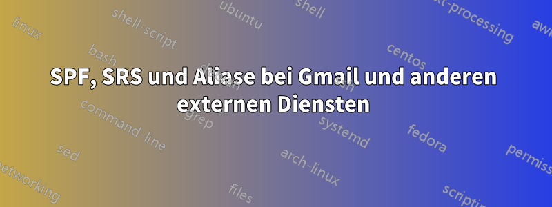 SPF, SRS und Aliase bei Gmail und anderen externen Diensten