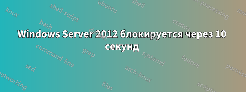 Windows Server 2012 блокируется через 10 секунд