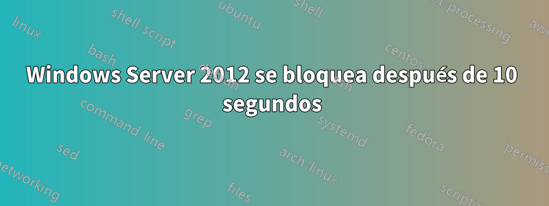 Windows Server 2012 se bloquea después de 10 segundos