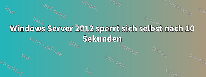 Windows Server 2012 sperrt sich selbst nach 10 Sekunden