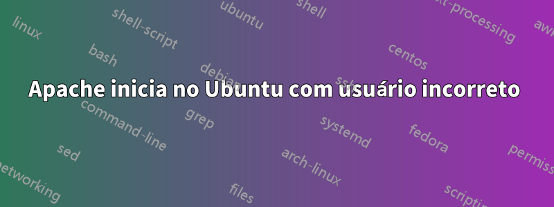 Apache inicia no Ubuntu com usuário incorreto