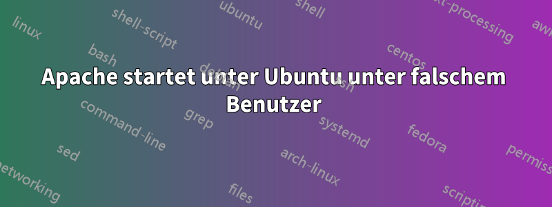 Apache startet unter Ubuntu unter falschem Benutzer