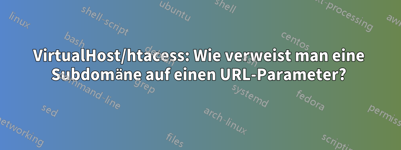 VirtualHost/htacess: Wie verweist man eine Subdomäne auf einen URL-Parameter?