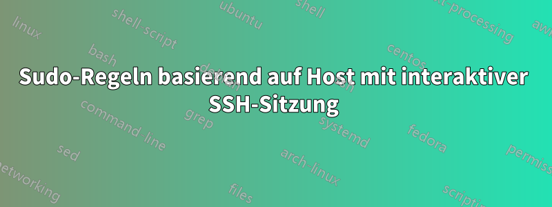 Sudo-Regeln basierend auf Host mit interaktiver SSH-Sitzung