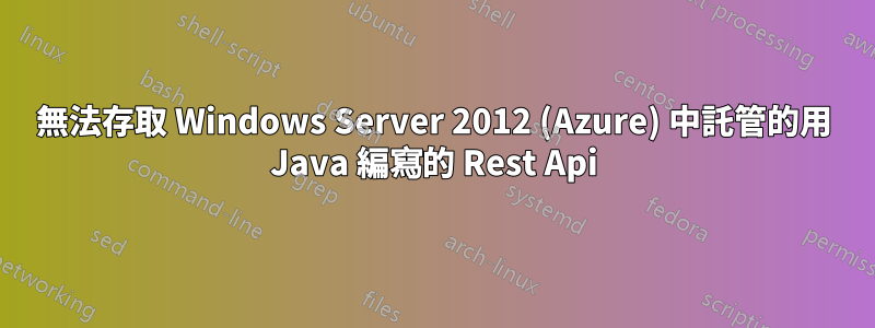 無法存取 Windows Server 2012 (Azure) 中託管的用 Java 編寫的 Rest Api