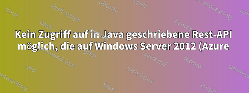 Kein Zugriff auf in Java geschriebene Rest-API möglich, die auf Windows Server 2012 (Azure) gehostet wird