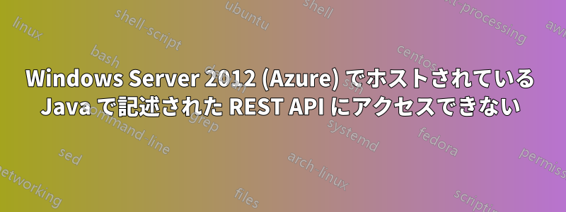 Windows Server 2012 (Azure) でホストされている Java で記述された REST API にアクセスできない