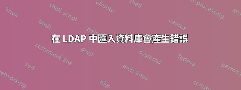 在 LDAP 中匯入資料庫會產生錯誤